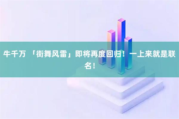 牛千万 「街舞风雷」即将再度回归！一上来就是联名！