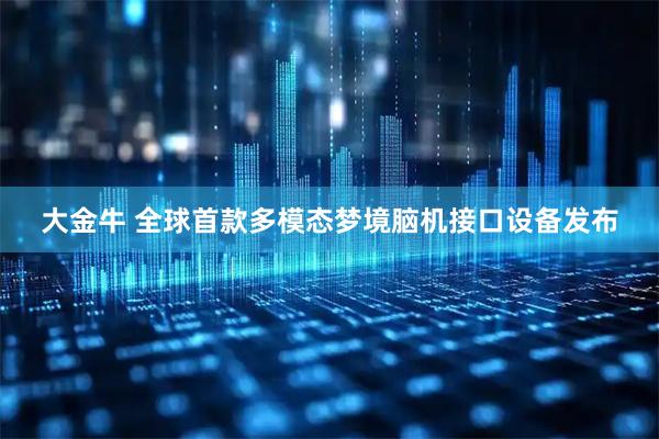 大金牛 全球首款多模态梦境脑机接口设备发布